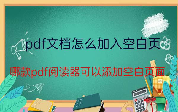 pdf文档怎么加入空白页 哪款pdf阅读器可以添加空白页面？